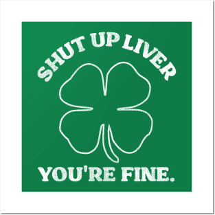 Shut Up Liver You're Fine Shamrock Posters and Art